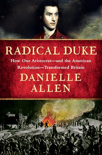 Radical Duke: How One Aristocrat-And the American Revolution-Transformed Britain