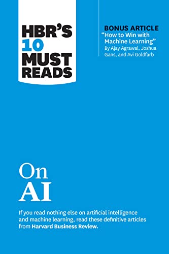 Hbr's 10 Must Reads on AI (with Bonus Article How to Win with Machine Learning by Ajay Agrawal, Joshua Gans, and AVI Goldfarb)