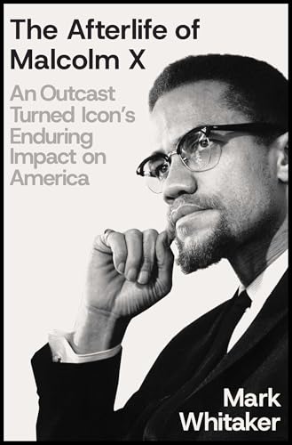 Afterlife of Malcolm X: An Outcast Turned Icon's Enduring Impact on America