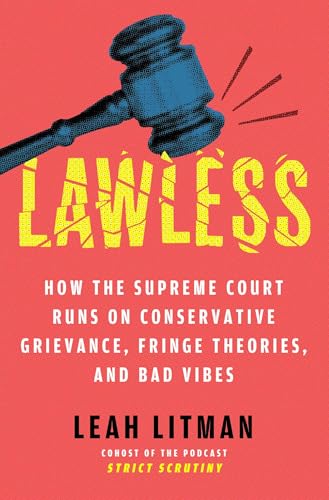 Lawless: How the Supreme Court Runs on Conservative Grievance, Fringe Theories, and Bad Vibes