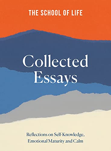 School of Life Collected Essays: Reflections on Self-Knowledge, Emotional Maturity and Calm