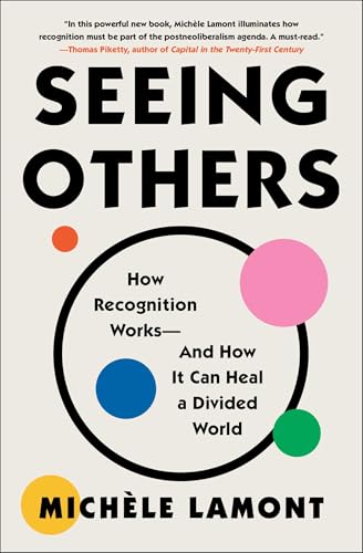Seeing Others: How Recognition Works--And How It Can Heal a Divided World